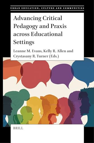Advancing Critical Pedagogy and Praxis across Educational Settings by Leanne M. Evans, Kelly R. Allen, Crystasany R. Turner, 9789004689596