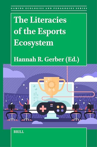 The Literacies of the Esports Ecosystem by Hannah R. Gerber, 9789004689787