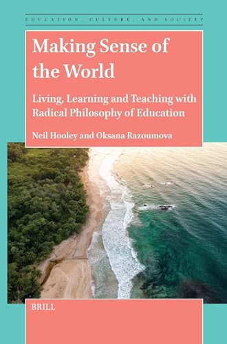 Making Sense of the World (Living, Learning and Teaching with Radical Philosophy of Education) by Neil Hooley, Oksana Razoumova, 9789004696662