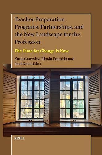 Teacher Preparation Programs, Partnerships, and the New Landscape for the Profession (The Time for Change Is Now) by Katia González, Rhoda Frumkin, Paul Gold, 9789004710016