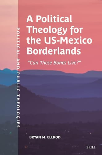 A Political Theology for the US-Mexico Borderlands (“Can These Bones Live?”) by Bryan M. Ellrod, 9789004721517