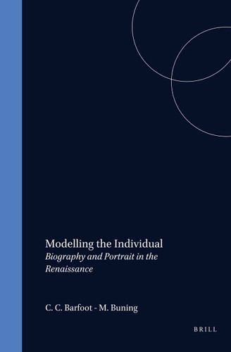Modelling the Individual (Biography and Portrait in the Renaissance) by Karl A.E. Enenkel, Betsy de Jong-Crane, Peter Liebregts, 9789042007826