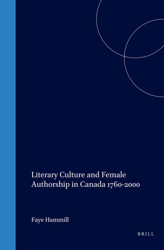 Literary Culture and Female Authorship in Canada 1760-2000 by Faye Hammill, 9789042009059