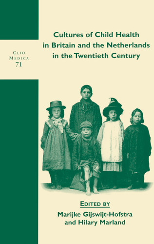 Cultures of Child Health in Britain and the Netherlands in the Twentieth Century by Marijke Gijswijt-Hofstra, Hilary Marland, 9789042010444