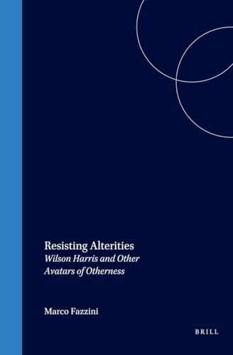 Resisting Alterities (Wilson Harris and Other Avatars of Otherness) by Marco Fazzini, 9789042012004