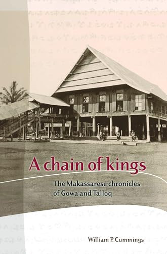 A Chain of Kings (The Makassarese Chronicles of Gowa and Talloq) by William P. Cummings, 9789067182874