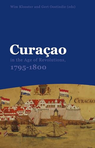 Curaçao in the Age of Revolutions, 1795-1800 by Wim Klooster, Geert Oostindie, 9789067183802