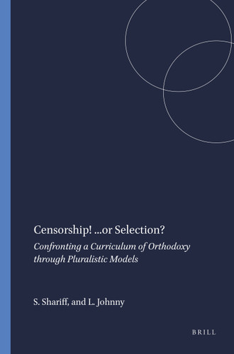 Censorship! ...or Selection? (Confronting a Curriculum of Orthodoxy through Pluralistic Models) by Shaheen Shariff, Leanne Johnny, 9789087900748