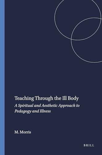 Teaching Through the Ill Body (A Spiritual and Aesthetic Approach to Pedagogy and Illness) by Marla Morris, 9789087904296