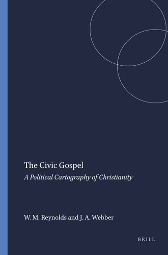 The Civic Gospel (A Political Cartography of Christianity) by William M. Reynolds, Julie A. Webber, 9789087904814