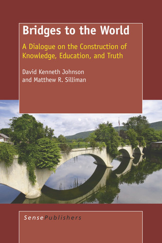 Bridges to the World (A Dialogue on the Construction of Knowledge, Education, and Truth) by David Kenneth Johnson, Matthew R. Silliman, 9789087908904