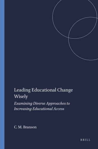Leading Educational Change Wisely (Examining Diverse Approaches to Increasing Educational Access) by Christopher M. Branson, 9789460912542
