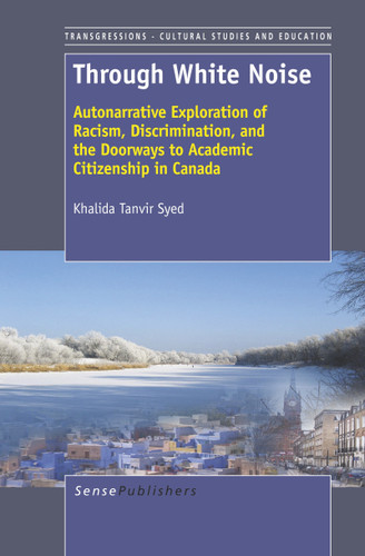 Through White Noise (Autonarrative Exploration of Racism, Discrimination, and the Doorways to Academic Citizenship in Canada) by Khalida Tanvir Syed, 9789462090385