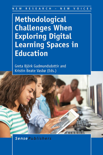 Methodological Challenges When Exploring Digital Learning Spaces in Education by Greta Björk Gudmundsdottir, Kristin Beate Vasbø, 9789462097353
