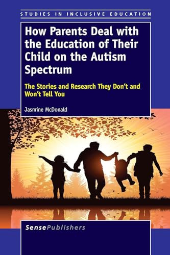 How Parents Deal with the Education of Their Child on the Autism Spectrum (The Stories and Research They Don't and Won't Tell You) by Jasmine McDonald, 9789462097803