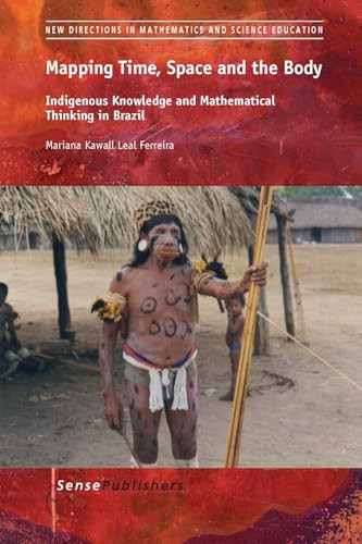 Mapping Time, Space and the Body (Indigenous Knowledge and Mathematical Thinking in Brazil) by Mariana Kawall Leal Ferreira, 9789462098640