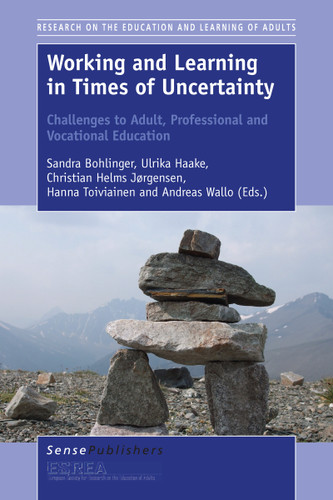 Working and Learning in Times of Uncertainty: Challenges to Adult, Professional and Vocational Education by Sandra Bohlinger, Ulrika Haake, Christian Helms Jørgensen, Hanna Toiviainen, Andreas Wallo, 9789463002424