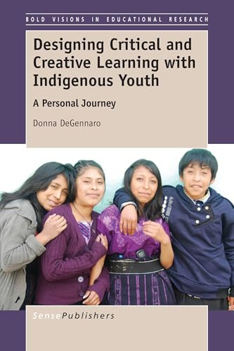 Designing Critical and Creative Learning with Indigenous Youth (A Personal Journey) by Donna DeGennaro, 9789463003056