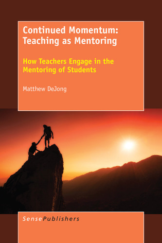 Continued Momentum: Teaching as Mentoring (How Teachers Engage in the Mentoring of Students) by Matthew DeJong, 9789463003919