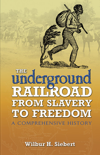The Underground Railroad from Slavery to Freedom (A Comprehensive History) by Wilbur H. Siebert, 9780486450391