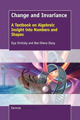 Change and Invariance (A Textbook on Algebraic Insight into Numbers and Shapes) by Ilya Sinitsky, Bat-Sheva Ilany, 9789463006972