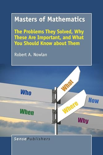 Masters of Mathematics (The Problems They Solved, Why These Are Important, and What You Should Know about Them) by Robert A. Nowlan, 9789463008914