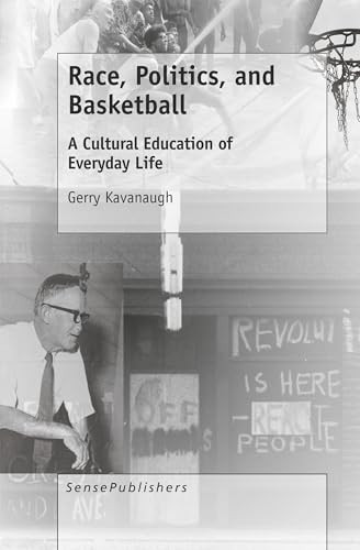 Race, Politics, and Basketball (A Cultural Education of Everyday Life) by Gerry Kavanaugh, 9789463510004