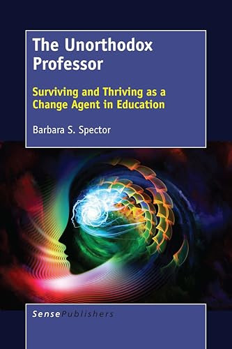 The Unorthodox Professor (Surviving and Thriving as a Change Agent in Education) by Barbara S. Spector, 9789463511742