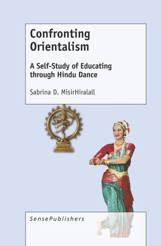 Confronting Orientalism (A Self-Study of Educating through Hindu Dance) by Sabrina D. MisirHiralall, 9789463511896