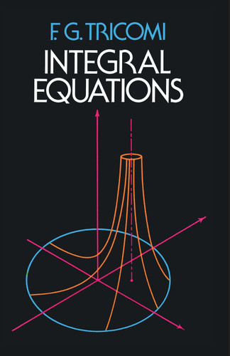 Integral Equations by F. G. Tricomi, 9780486648286