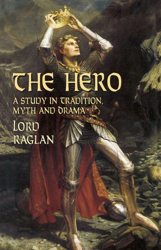 The Hero (A Study in Tradition, Myth and Drama) by Lord Raglan, 9780486427089