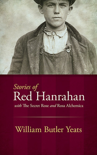 Stories of Red Hanrahan (with The Secret Rose and Rosa Alchemica) by William Butler Yeats, 9780486493817