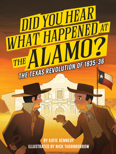 Did You Hear What Happened at the Alamo? (The Texas Revolution of 1835-36) - 9781523535088 by Katie Kennedy, Nick Thornborrow