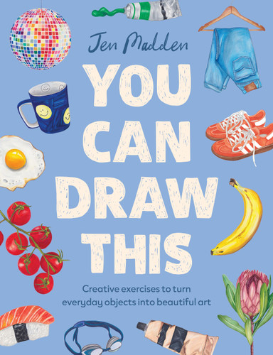 You Can Draw This (Creative exercises to turn everyday objects into beautiful art) by Jen Madden, 9781529453072