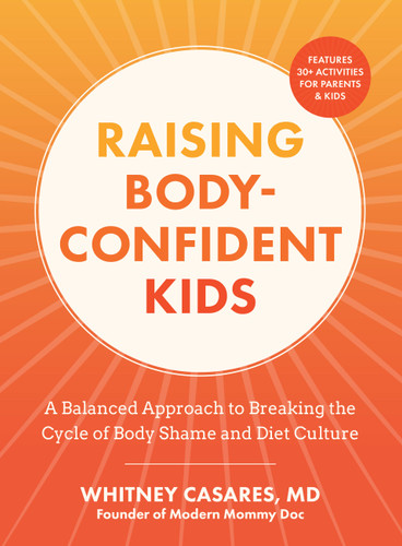 Raising Body-Confident Kids (A Balanced Approach to Breaking the Cycle of Body Shame and Diet Culture) by Whitney Casares, 9781577158622