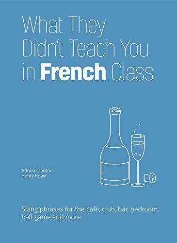 What They Didn't Teach You in French Class (Slang Phrases for the Cafe, Club, Bar, Bedroom, Ball Game and More) (Miniature Edition) by Adrien Clautrier, Henry Rowe, 9781612436821