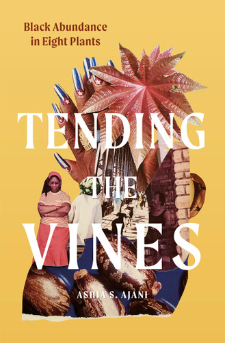 Tending the Vines (Black Abundance in Eight Plants) by Ashia S. Ajani, 9781643264769