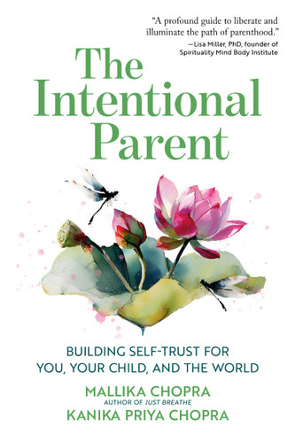 The Intentional Parent (Building Self-Trust for You, Your Child, and the World) by Mallika Chopra, Kanika Priya Chopra, 9798894142395