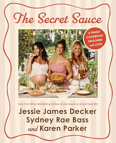 The Secret Sauce (A Family Cookbook Seasoned with Love) by Jessie James Decker, Sydney Rae Bass, Karen Parker, 9780063479418