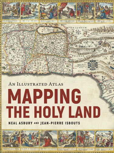 Mapping the Holy Land (An Illustrated Atlas) by Jean-Pierre Isbouts, Neal Asbury, 9781954641341
