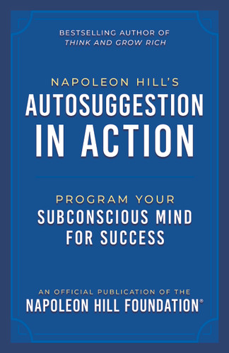 Napoleon Hill's Autosuggestion in Action (Program Your Subconscious Mind for Success) by Napoleon Hill, 9781640956407
