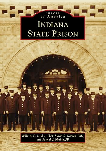 Indiana State Prison by Dr. William G. Hinkle, PhD, Dr. Susan S. Garvey, PhD, Patrick J. Hinkle JD, 9781467162838