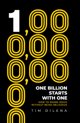 One Billion Starts with One (How To Share Jesus Without Being Religious) by Tim Dilena, 9781968127244
