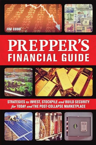 Prepper's Financial Guide (Strategies to Invest, Stockpile and Build Security for Today and the Post-Collapse Marketplace) by Jim Cobb, 9781612434032