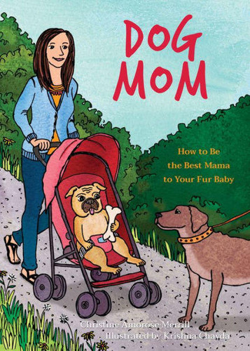 Dog Mom (How to be the Best Mama to Your Fur Baby) by Christine Amorose Merrill, Krishna Chavda, 9781612437927