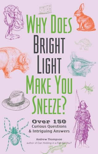 Why Does Bright Light Make You Sneeze? (Over 150 Curious Questions and Intriguing Answers) by Andrew Thompson, 9781612437996