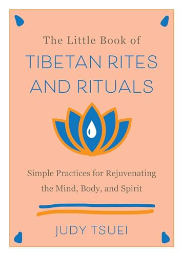 The Little Book of Tibetan Rites and Rituals (Simple Practices for Rejuvenating the Mind, Body, and Spirit) by Judy Tsuei, 9781646042524
