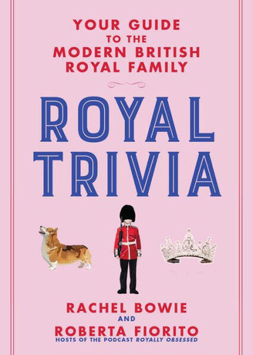 Royal Trivia (Your Guide to the Modern British Royal Family) by Rachel Bowie, Roberta Fiorito, 9781646042609