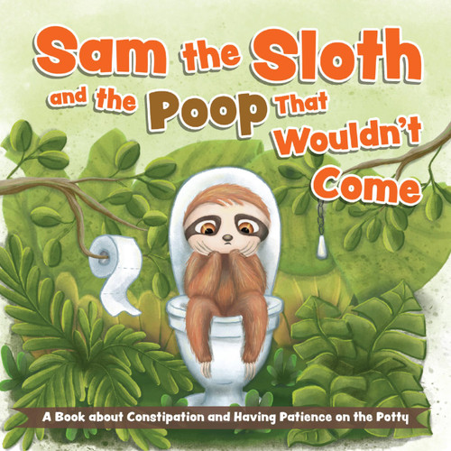 Sam the Sloth and the Poop that Wouldn't Come (A Book about Constipation and Having Patience on the Potty) by Editors of Ulysses Press, 9781646045853
