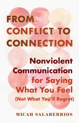 From Conflict to Connection (Nonviolent Communication for Saying What You Feel (Not What You'll Regret)) by Micah Salaberrios, 9781645473725